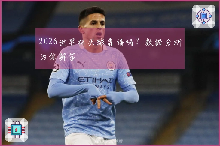 2026世界杯买球靠谱吗？数据分析为你解答