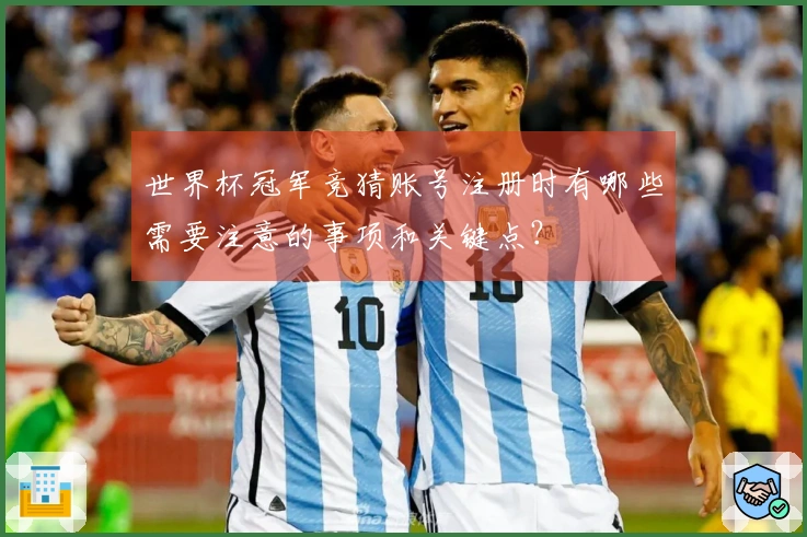 世界杯冠军竞猜账号注册时有哪些需要注意的事项和关键点？