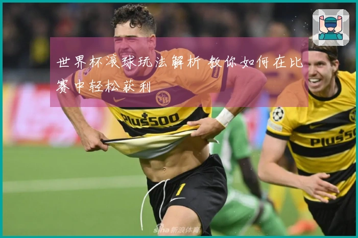世界杯滚球玩法解析 教你如何在比赛中轻松获利