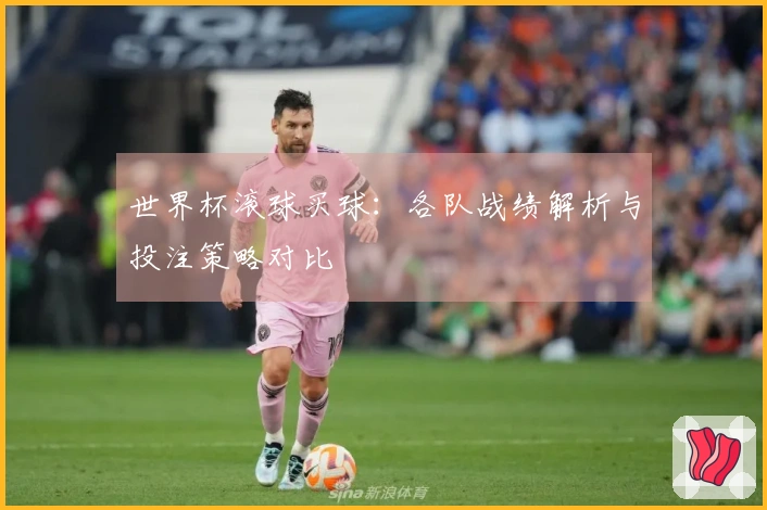 世界杯滚球买球：各队战绩解析与投注策略对比